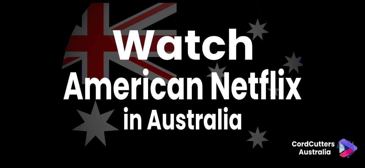 Watch American Netflix in Australia