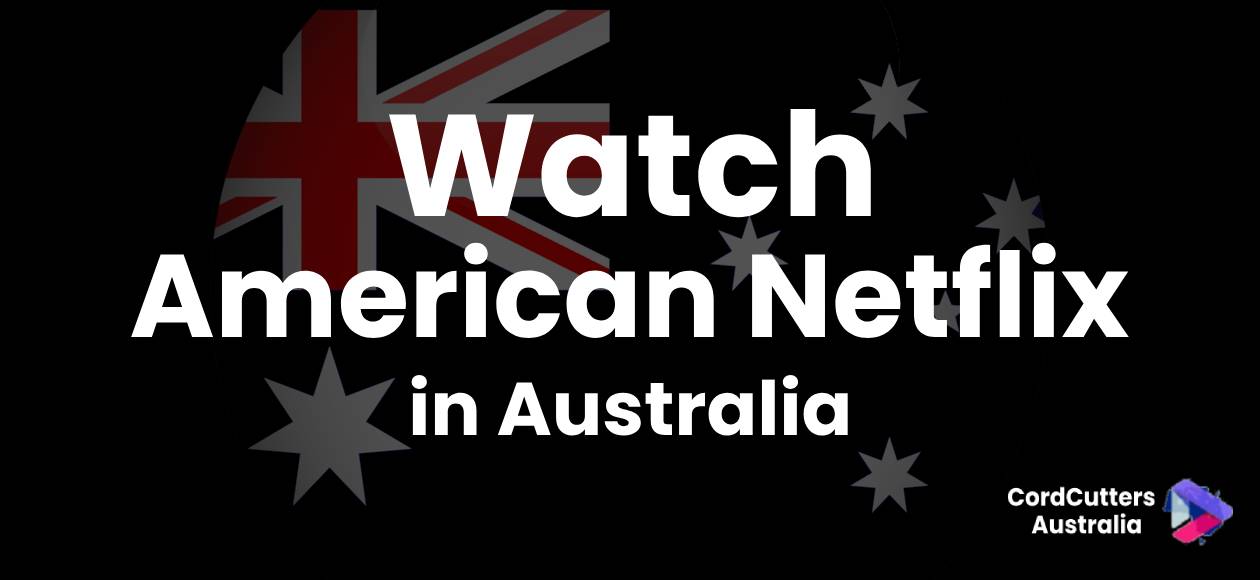 Watch American Netflix in Australia