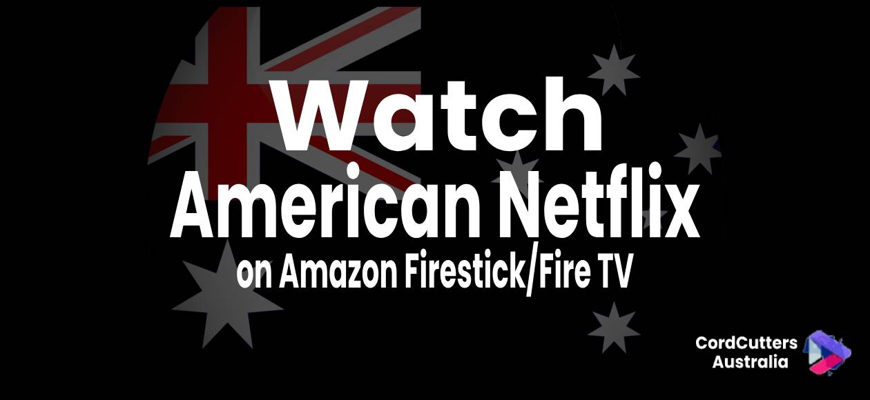 Watch American Netflix on Amazon Firestick/FireTV