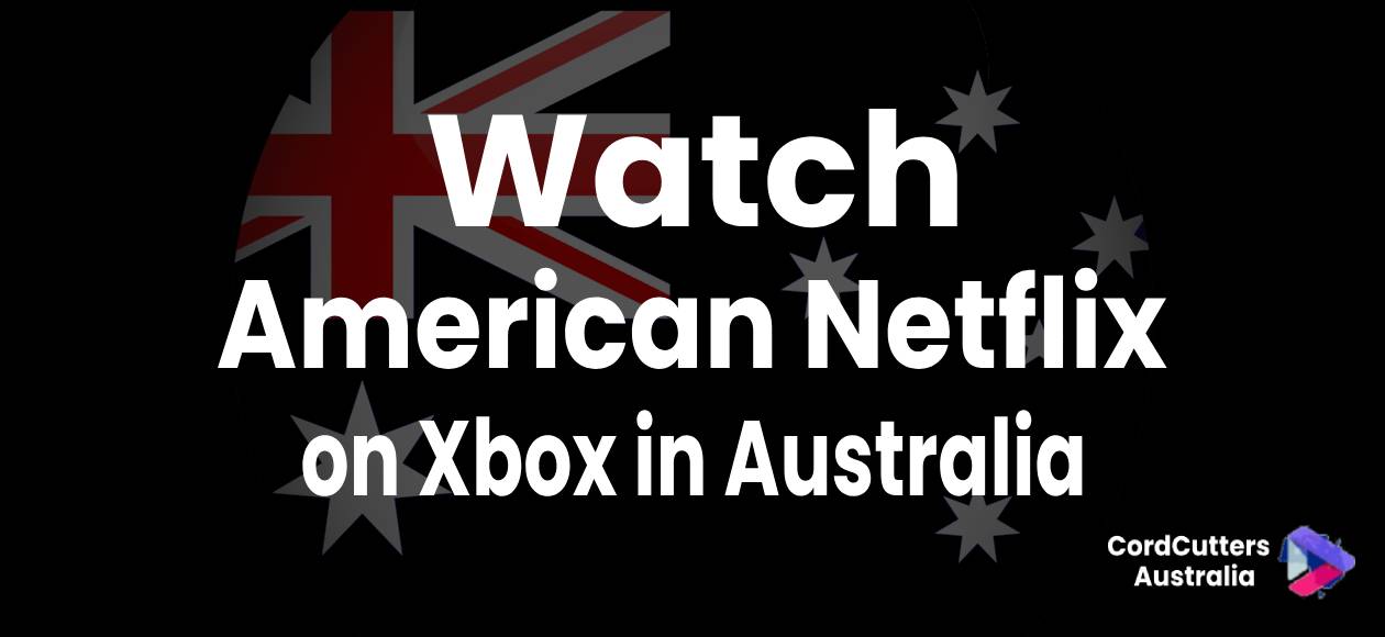 Watch American Netflix on Xbox in Australia