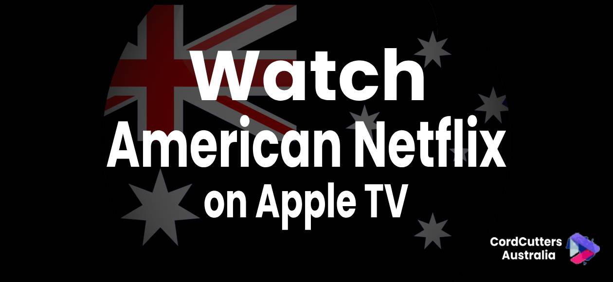 Watch American Netflix on apple TV