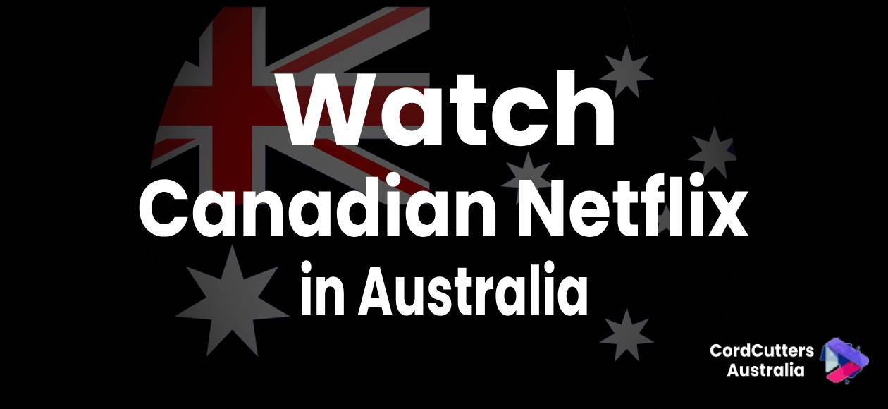 Watch Canadian Netflix in Australia