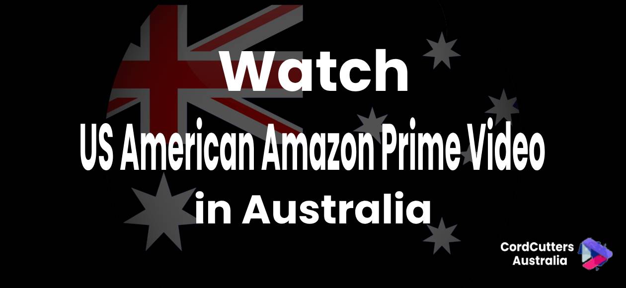 Watch US American Amazon Prime Video in Australia